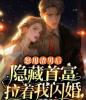 怒甩渣男后，隐藏首富拉着我闪婚