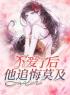 不爱了后，他追悔莫及by林淼夏周明远完整版 林淼夏周明远小说全集在线阅读