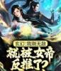 玄幻：我刚无敌，就被女帝反推了？