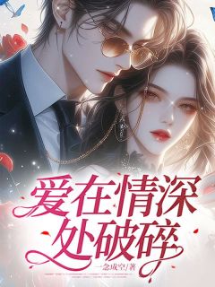 爱在情深处破碎完整版 叶依纯傅司年沈娇全章节阅读