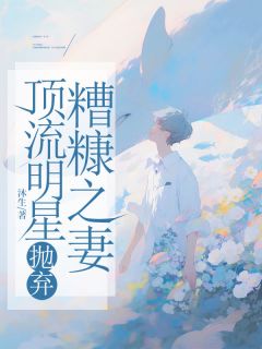 顶流明星抛弃糟糠之妻完整版 小颖小静全章节阅读