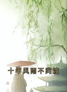 《十年风雨不同渡》小说全集免费在线阅读（慕容晔孟子妤）