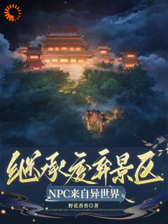 《继承废弃景区，NPC来自异世界》小说完整版在线阅读（主角祝央筠娘）