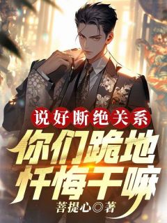 《说好断绝关系，你们跪地忏悔干嘛》陆云陆昊小说全文免费试读