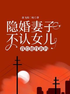 《隐婚妻子不认女儿，我给她找新妈》小说全集免费在线阅读（李倩宁安）