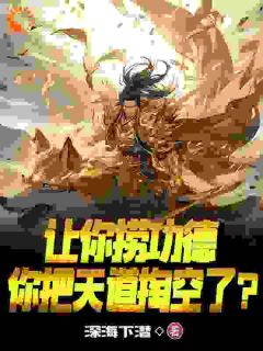 让你捞功德，你把天道掏空了？禹玄瑞麟小说全文免费试读