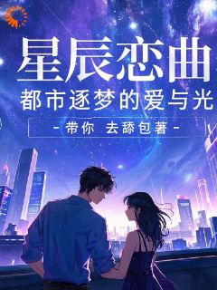 李华晓妍小说阅读_李华晓妍小说《星辰恋曲：都市逐梦的爱与光》