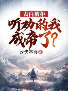 《表白被拒，听劝的我成帝了？》小说全集免费在线阅读（江玄苏青玉）