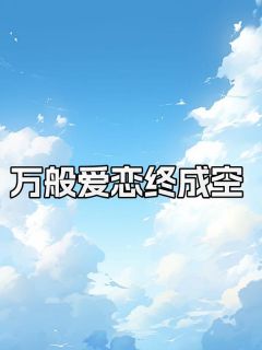 万般爱恋终成空完整版全文阅读 符浅谢诚小说 大结局