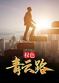 《权色青云路》小说全文精彩章节在线阅读（林岳叶静宜）