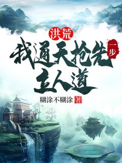 《洪荒：我通天抢先一步立人道》通天鸿钧小说全文免费试读