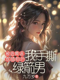 李玉周洋小说阅读_李玉周洋小说《被造黄谣骂舔狗后，我手撕绿箭男》
