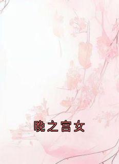 《晚之宫女》冯春儿裴容戚徐婉贞小说全文免费试读