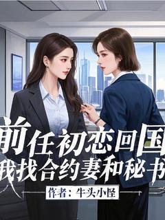 《前任初恋回国，我找合约妻和秘书》小说全集免费在线阅读（李幕泽冯婉清）