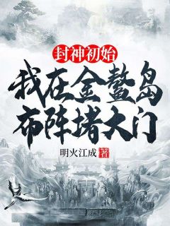 封神初始：我在金鳌岛布阵堵大门全文免费试读 李善赵公明小说大结局无弹窗