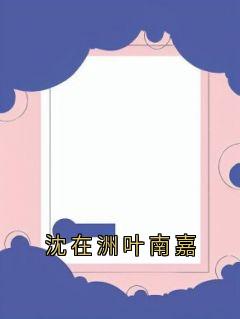 沈在洲叶南嘉全文免费试读(叶南嘉沈在洲) 完结版