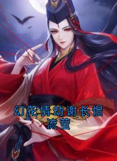 幻花情劫谢长憬流萤完整版全文阅读 流萤谢长憬小说 大结局
