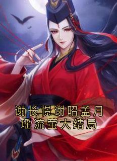 谢长憬谢昭孟月瑶流萤大结局全章节免费在线阅读 流萤谢长憬小说完结版