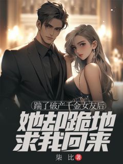 踹了破产千金女友后，她却跪地求我回来全本资源 宋修文周雨墨完整未删减版