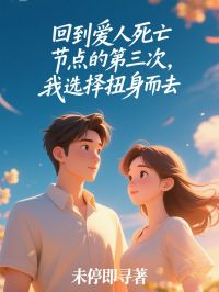 回到爱人死亡节点的第三次，我选择扭身而去全文在线阅读 沈回旭林雅婷小说全本无弹窗