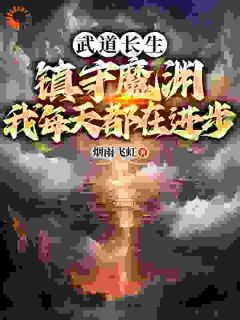 武道长生：镇守魔渊，我每天都在进步小说全文精彩章节在线阅读（江南江无道）