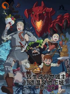 转生成异世城主，打造温泉地下城佩塔奥芙小说完整篇在线阅读