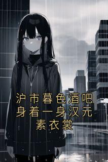 沪市暮色酒吧身着一身汉元素衣裳姜枕意盛驰序全本大结局阅读