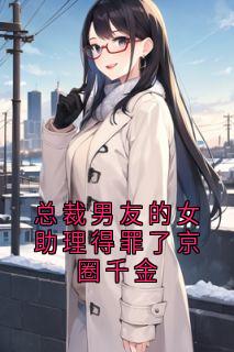 总裁男友的女助理得罪了京圈千金