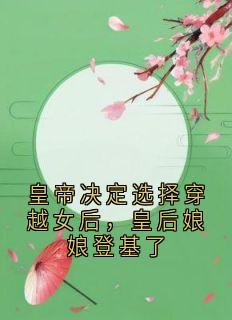 皇帝决定选择穿越女后，皇后娘娘登基了