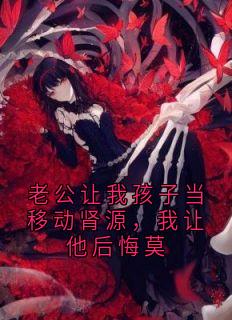 老公让我孩子当移动肾源，我让他后悔莫