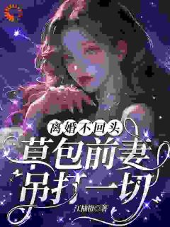 离婚不回头:草包前妻吊打一切