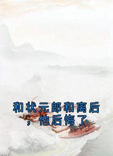 和状元郎和离后,他后悔了