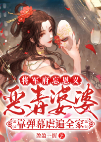 将军府忘恩义?恶毒婆婆靠弹幕虐遍全家