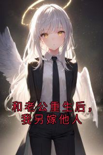 和老公重生后,我另嫁他人