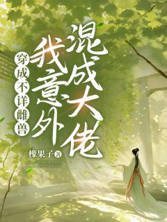 穿成不详雌兽,我意外混成大佬