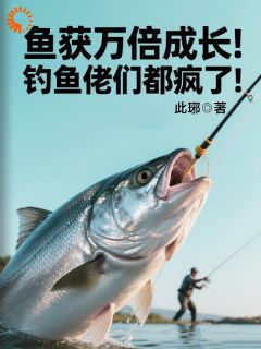 垂钓之王，我的鱼塘有百斤巨物！沈浪胡陆仙小说全文阅读