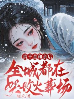 真千金和亲后,全城都在哭坟火葬场