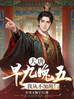 大唐：早九晚五，我从不加班！全文免费试读(叶尘小月) 完结版