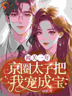 被关一年,京圈太子把我宠成宝