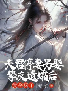 夫君停妻另娶挚友遗孀后,我杀疯了