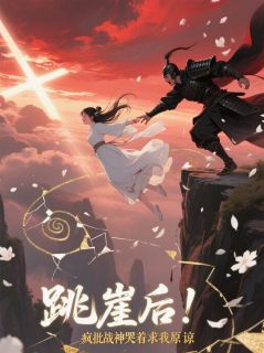 跳崖后,疯批战神哭着求我原谅