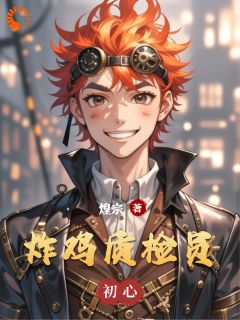 甄小强佐拉拉小说阅读_甄小强佐拉拉小说《炸鸡质检员》