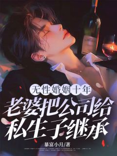 无性婚姻十年,老婆把公司给私生子继承