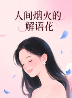 人间烟火的解语花by孟宴臣林疏桐许沁完整版 孟宴臣林疏桐许沁小说全集在线阅读