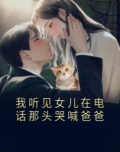 我听见女儿在电话那头哭喊爸爸唐乔陆庭言齐安小说完整篇在线阅读