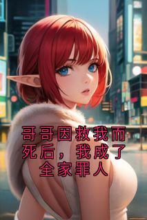 哥哥因救我而死后,我成了全家罪人