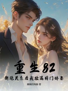重生82:断绝关系后我捡漏将门娇妻