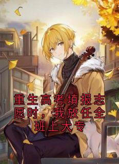 《重生高考填报志愿时，我放任全班上大专》颜禾晚宋津年叶淼淼小说全本在线阅读