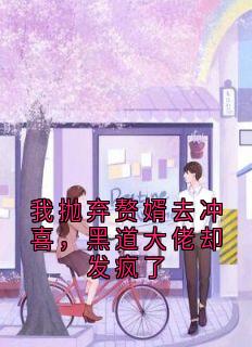 我抛弃赘婿去冲喜,黑道大佬却发疯了