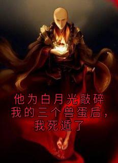 他为白月光敲碎我的三个兽蛋后,我死遁了